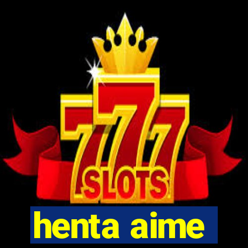 henta aime
